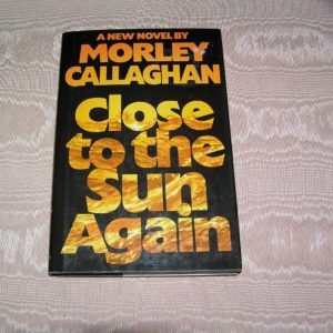 MORLEY CALLAGHAN Close to the Sun Again  1st  Ed