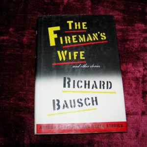 RICHARD BAUSCH  The Fireman's Wife  1st  Ed.