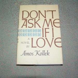 AMOS KOLLEK Don't Ask Me If I Love 1st Ed.
